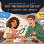 Other Ways to Say Don’t Threaten Me With a Good Time